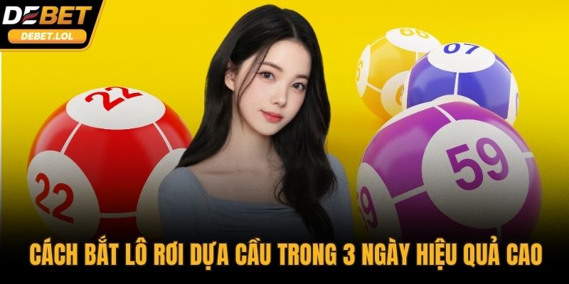 Cách bắt lô rơi chính xác dựa cầu trong 3 ngày hiệu quả cao