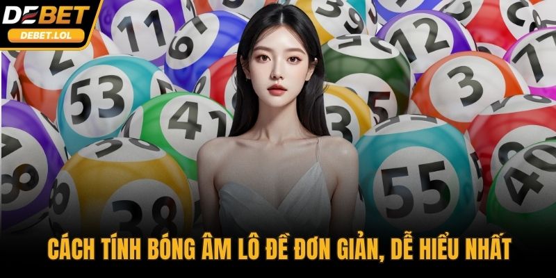 Cách tính bóng âm lô đề đơn giản, dễ hiểu nhất