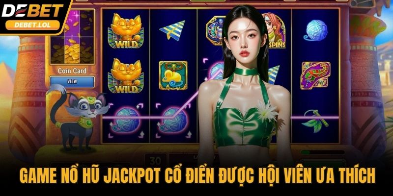 Game nổ hũ Jackpot cổ điển được nhiều hội viên ưa thích