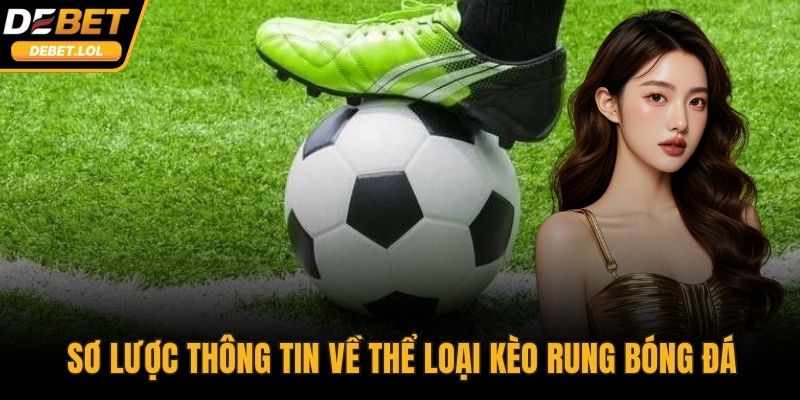 Sơ lược thông tin về thể loại kèo rung bóng đá