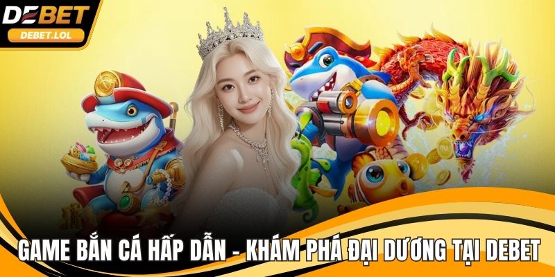 Game bắn cá hấp dẫn